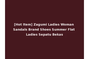 [Hot Item] Zagumi Ladies Woman Sandals Brand Shoes Summer Flat Ladies Sepatu Bekas