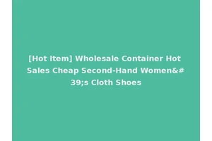 [Hot Item] Wholesale Container Hot Sales Cheap Second-Hand Women's Cloth Shoes
