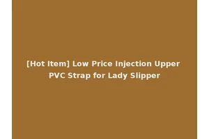 [Hot Item] Low Price Injection Upper PVC Strap for Lady Slipper