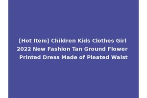 [Hot Item] Children Kids Clothes Girl 2022 New Fashion Tan Ground Flower Printed Dress Made of Pleated Waist