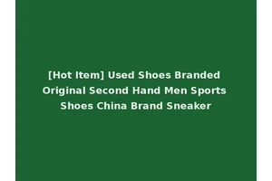 [Hot Item] Used Shoes Branded Original Second Hand Men Sports Shoes China Brand Sneaker