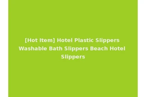 [Hot Item] Hotel Plastic Slippers Washable Bath Slippers Beach Hotel Slippers