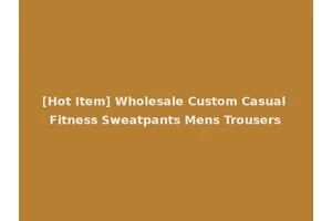[Hot Item] Wholesale Custom Casual Fitness Sweatpants Mens Trousers