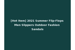 [Hot Item] 2021 Summer Flip-Flops Men Slippers Outdoor Fashion Sandals