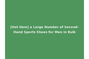 [Hot Item] a Large Number of Second-Hand Sports Shoes for Men in Bulk