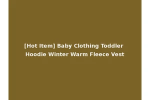 [Hot Item] Baby Clothing Toddler Hoodie Winter Warm Fleece Vest