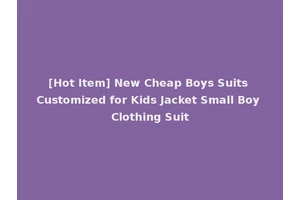 [Hot Item] New Cheap Boys Suits Customized for Kids Jacket Small Boy Clothing Suit