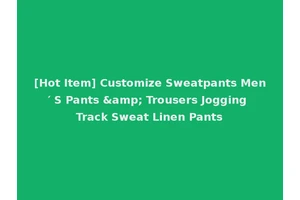 [Hot Item] Customize Sweatpants Men′ S Pants &amp; Trousers Jogging Track Sweat Linen Pants