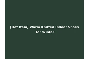 [Hot Item] Warm Knitted Indoor Shoes for Winter