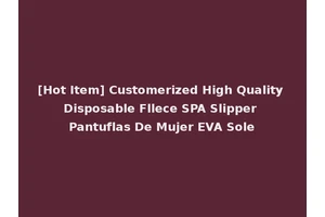 [Hot Item] Customerized High Quality Disposable Fllece SPA Slipper Pantuflas De Mujer EVA Sole