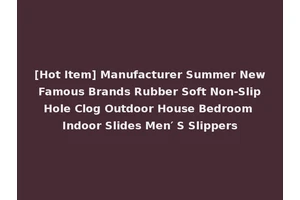 [Hot Item] Manufacturer Summer New Famous Brands Rubber Soft Non-Slip Hole Clog Outdoor House Bedroom Indoor Slides Men′ S Slippers