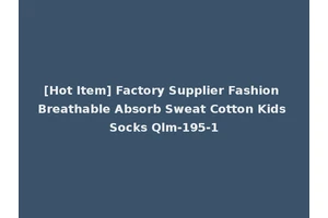[Hot Item] Factory Supplier Fashion Breathable Absorb Sweat Cotton Kids Socks Qlm-195-1