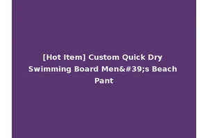 [Hot Item] Custom Quick Dry Swimming Board Men's Beach Pant
