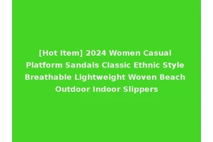 [Hot Item] 2024 Women Casual Platform Sandals Classic Ethnic Style Breathable Lightweight Woven Beach Outdoor Indoor Slippers