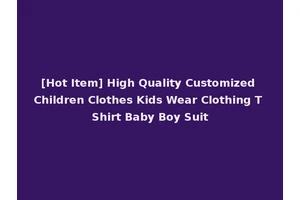 [Hot Item] High Quality Customized Children Clothes Kids Wear Clothing T Shirt Baby Boy Suit