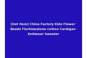 [Hot Item] China Factory Kids Flower Beads Fixrhinestone Cotton Cardigan Knitwear Sweater