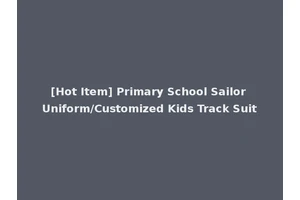 [Hot Item] Primary School Sailor Uniform/Customized Kids Track Suit
