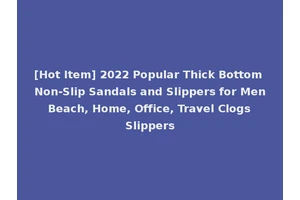[Hot Item] 2022 Popular Thick Bottom Non-Slip Sandals and Slippers for Men Beach, Home, Office, Travel Clogs Slippers