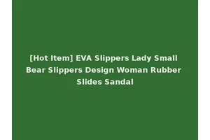 [Hot Item] EVA Slippers Lady Small Bear Slippers Design Woman Rubber Slides Sandal