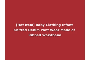 [Hot Item] Baby Clothing Infant Knitted Denim Pant Wear Made of Ribbed Waistband