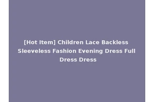 [Hot Item] Children Lace Backless Sleeveless Fashion Evening Dress Full Dress Dress