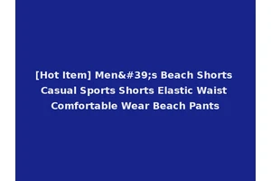[Hot Item] Men's Beach Shorts Casual Sports Shorts Elastic Waist Comfortable Wear Beach Pants
