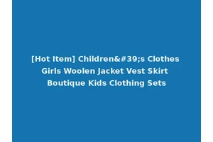 [Hot Item] Children's Clothes Girls Woolen Jacket Vest Skirt Boutique Kids Clothing Sets
