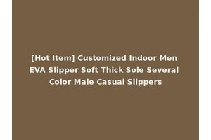 [Hot Item] Customized Indoor Men EVA Slipper Soft Thick Sole Several Color Male Casual Slippers