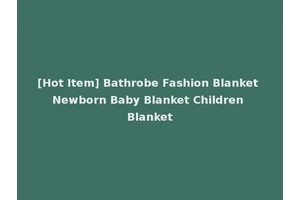 [Hot Item] Bathrobe Fashion Blanket Newborn Baby Blanket Children Blanket