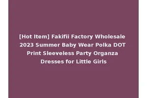 [Hot Item] Fakifii Factory Wholesale 2023 Summer Baby Wear Polka DOT Print Sleeveless Party Organza Dresses for Little Girls