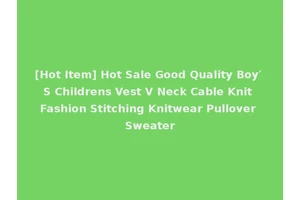 [Hot Item] Hot Sale Good Quality Boy′ S Childrens Vest V Neck Cable Knit Fashion Stitching Knitwear Pullover Sweater