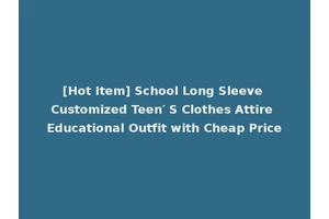 [Hot Item] School Long Sleeve Customized Teen′ S Clothes Attire Educational Outfit with Cheap Price