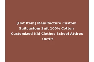 [Hot Item] Manufacture Custom Suitcustom Suit 100% Cotton Customized Kid Clothes School Attires Outfit