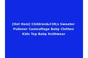 [Hot Item] Children's Sweater Pullover Camouflage Baby Clothes Kids Top Baby Knittwear