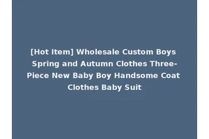 [Hot Item] Wholesale Custom Boys Spring and Autumn Clothes Three-Piece New Baby Boy Handsome Coat Clothes Baby Suit