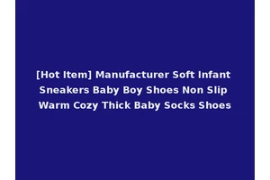 [Hot Item] Manufacturer Soft Infant Sneakers Baby Boy Shoes Non Slip Warm Cozy Thick Baby Socks Shoes