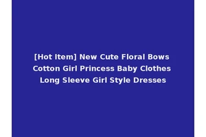 [Hot Item] New Cute Floral Bows Cotton Girl Princess Baby Clothes Long Sleeve Girl Style Dresses