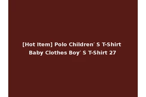 [Hot Item] Polo Children′ S T-Shirt Baby Clothes Boy′ S T-Shirt 27