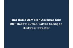 [Hot Item] OEM Manufacturer Kids DOT Hollow Button Cotton Cardigan Knitwear Sweater