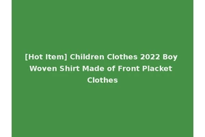[Hot Item] Children Clothes 2022 Boy Woven Shirt Made of Front Placket Clothes
