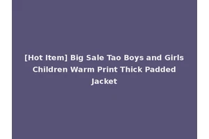 [Hot Item] Big Sale Tao Boys and Girls Children Warm Print Thick Padded Jacket