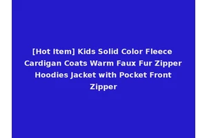 [Hot Item] Kids Solid Color Fleece Cardigan Coats Warm Faux Fur Zipper Hoodies Jacket with Pocket Front Zipper