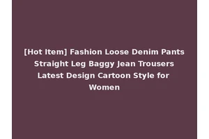 [Hot Item] Fashion Loose Denim Pants Straight Leg Baggy Jean Trousers Latest Design Cartoon Style for Women