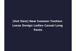 [Hot Item] New Summer Fashion Loose Design Ladies Casual Long Pants
