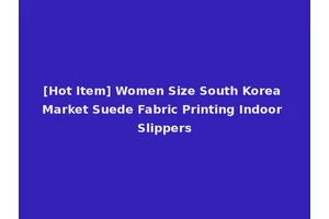 [Hot Item] Women Size South Korea Market Suede Fabric Printing Indoor Slippers