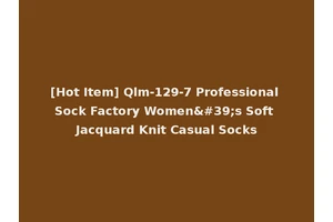 [Hot Item] Qlm-129-7 Professional Sock Factory Women's Soft Jacquard Knit Casual Socks