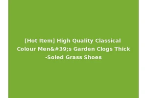 [Hot Item] High Quality Classical Colour Men's Garden Clogs Thick-Soled Grass Shoes