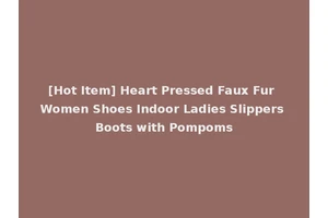 [Hot Item] Heart Pressed Faux Fur Women Shoes Indoor Ladies Slippers Boots with Pompoms