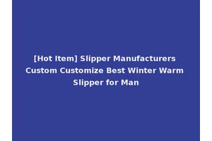 [Hot Item] Slipper Manufacturers Custom Customize Best Winter Warm Slipper for Man