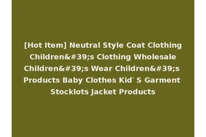 [Hot Item] Neutral Style Coat Clothing Children's Clothing Wholesale Children's Wear Children's Products Baby Clothes Kid′ S Garment Stocklots Jacket Products